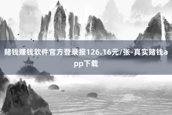 赌钱赚钱软件官方登录报126.16元/张-真实赌钱app下载