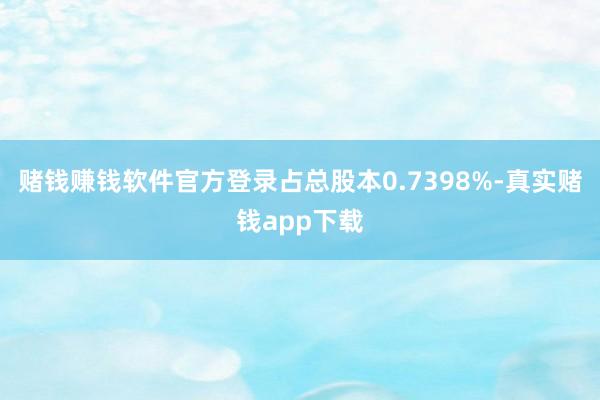 赌钱赚钱软件官方登录占总股本0.7398%-真实赌钱app下载