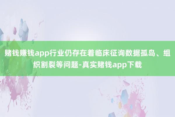 赌钱赚钱app行业仍存在着临床征询数据孤岛、组织割裂等问题-真实赌钱app下载